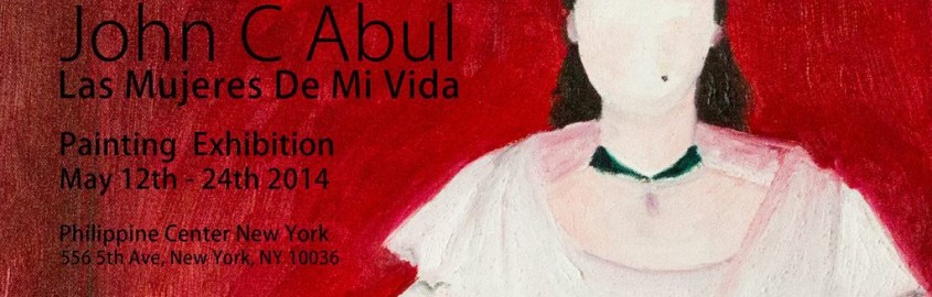 John C Abul: Las Mujeres De Mi Vida May 12th-24th 2014